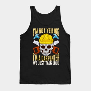 I'm Not Yelling I'm A Carpenter We Just Talk To Loud Tank Top